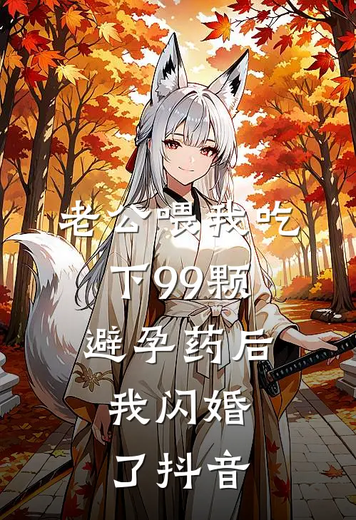 老公喂我吃下99颗避孕药后，我闪婚了抖音