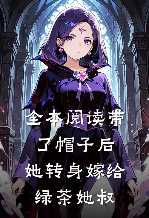 全本阅读带了帽子后，她转身嫁给绿茶她叔