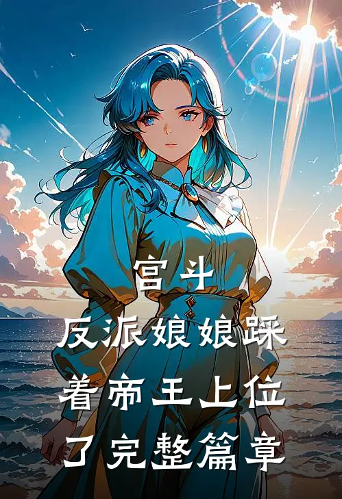 宫斗反派娘娘踩着帝王上位了完整篇章免费阅读