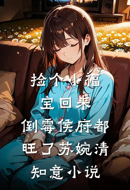 捡个小福宝回来，倒霉侯府都旺了苏婉清知意小说