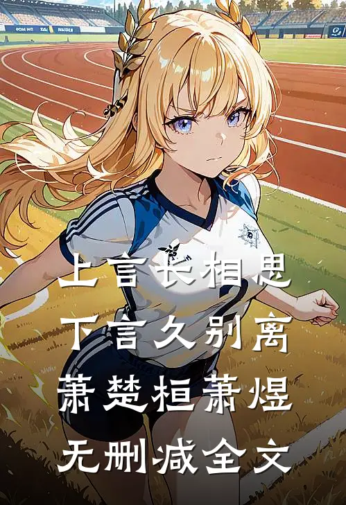 上言长相思，下言久别离萧楚桓萧煜无删减全文