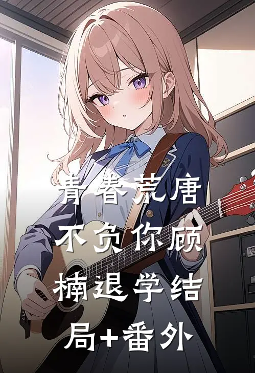 青春荒唐不负你-顾楠退学结局+番外