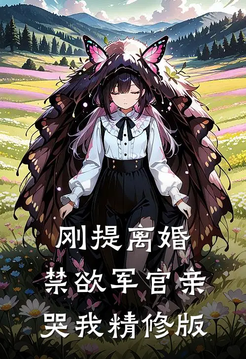刚提离婚，禁欲军官亲哭我精修版