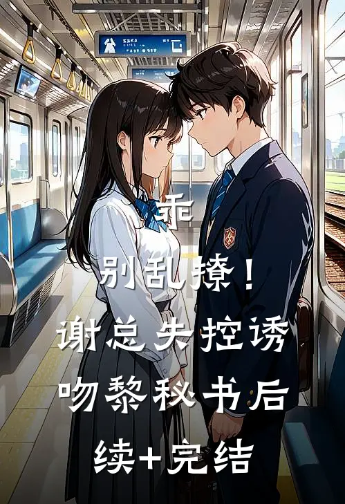 乖，别乱撩！谢总失控诱吻黎秘书后续+完结