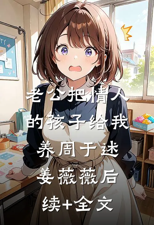 老公把情人的孩子给我养周于述姜薇薇后续+全文
