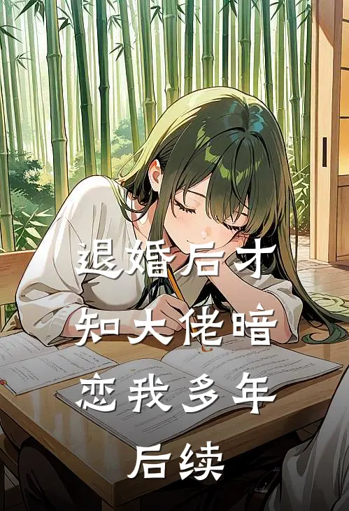 退婚后才知大佬暗恋我多年。后续