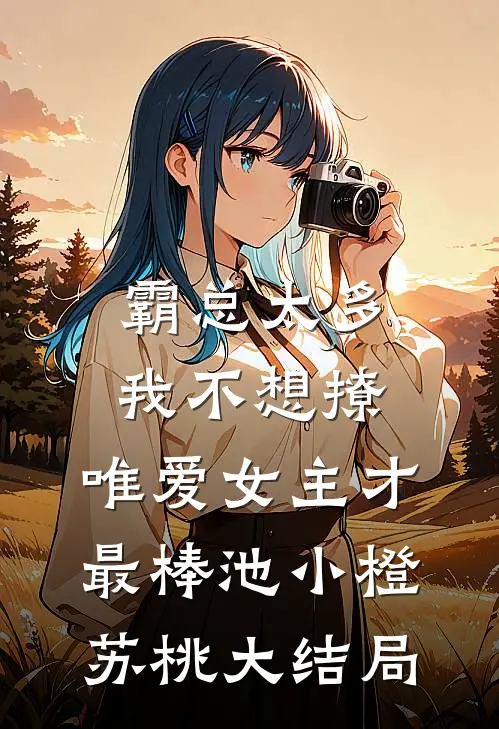 霸总太多我不想撩，唯爱女主才最棒池小橙苏桃大结局
