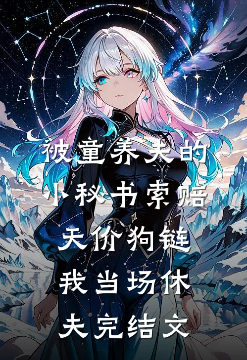 被童养夫的小秘书索赔天价狗链，我当场休夫完结文