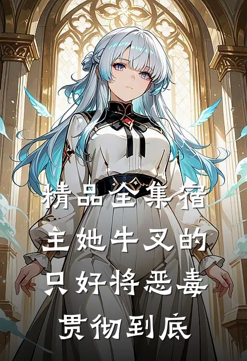 精品全集宿主她牛叉的只好将恶毒贯彻到底