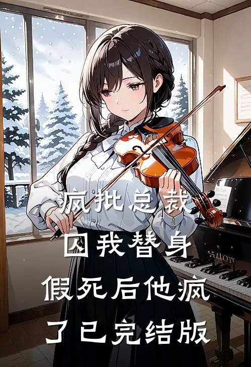 疯批总裁囚我替身，假死后他疯了已完结版