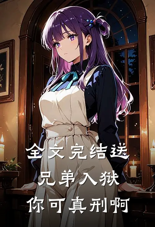 全文完结送兄弟入狱：你可真刑啊
