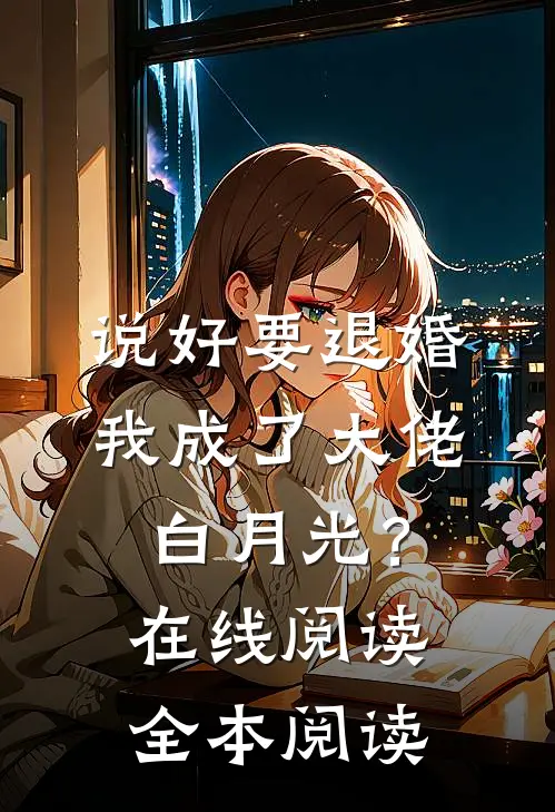 说好要退婚，我成了大佬白月光？在线阅读全本阅读