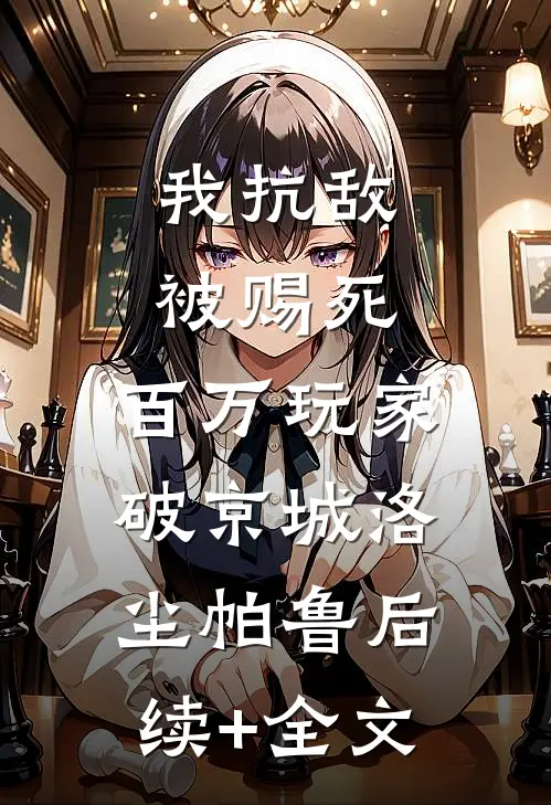我抗敌被赐死，百万玩家破京城洛尘帕鲁后续+全文