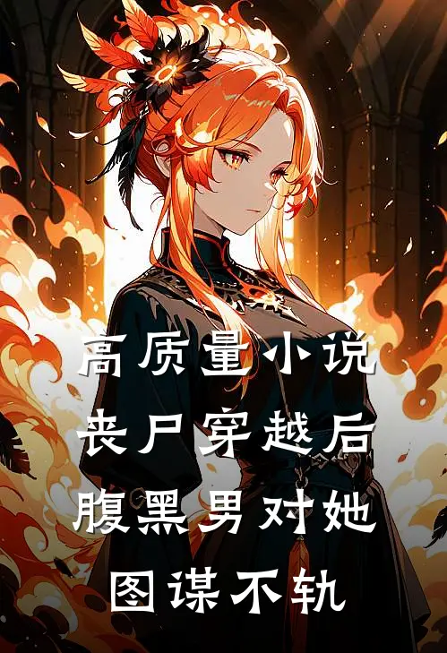 高质量小说丧尸穿越后，腹黑男对她图谋不轨