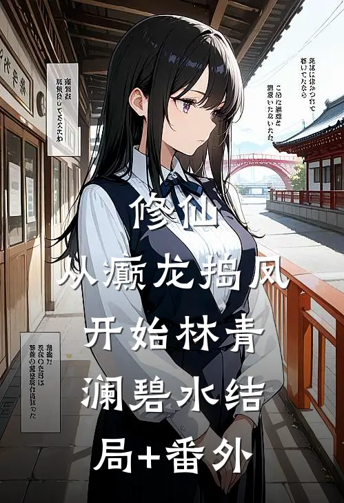 修仙，从癫龙捣凤开始林青澜碧水结局+番外