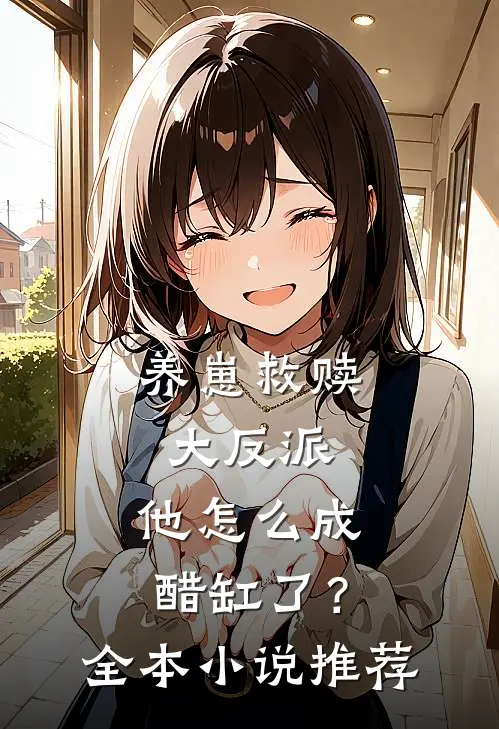养崽救赎大反派，他怎么成醋缸了？全本小说推荐