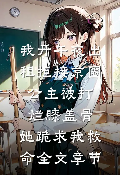 我开午夜出租拒接京圈公主被打烂膝盖骨，她跪求我救命全文章节