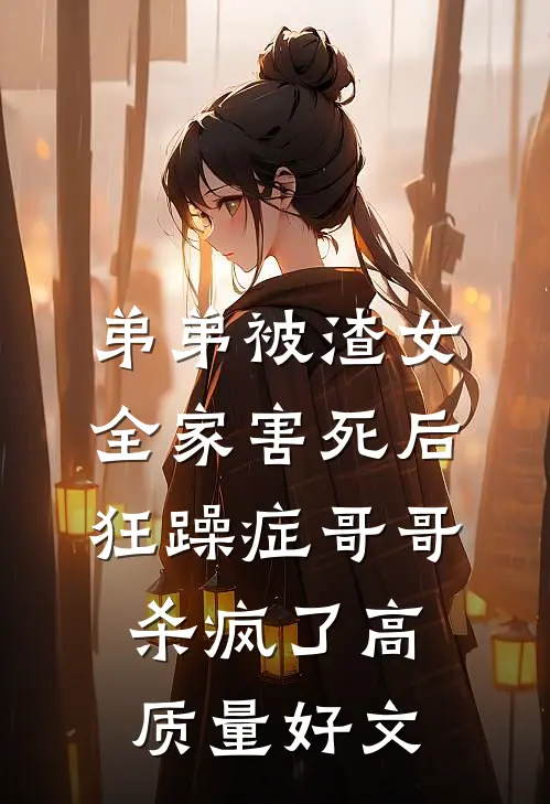 弟弟被渣女全家害死后，狂躁症哥哥杀疯了高质量好文