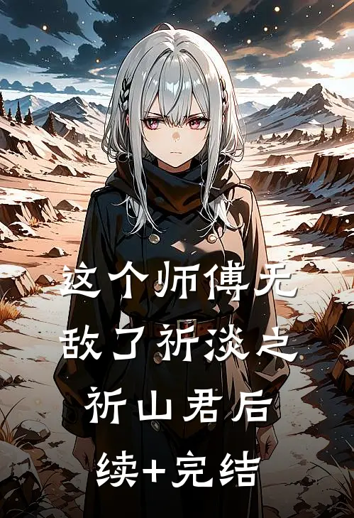 这个师傅无敌了祈淡之祈山君后续+完结