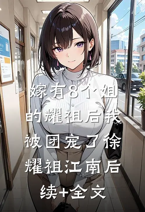 嫁有8个姐的耀祖后我被团宠了徐耀祖江南后续+全文