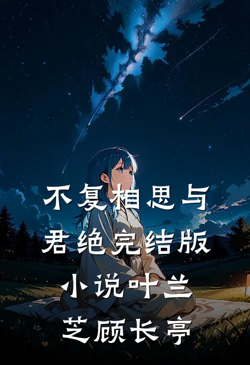不复相思与君绝完结版小说叶兰芝顾长亭
