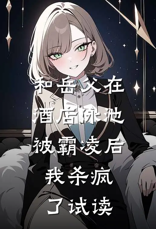 和岳父在酒店泳池被霸凌后，我杀疯了试读