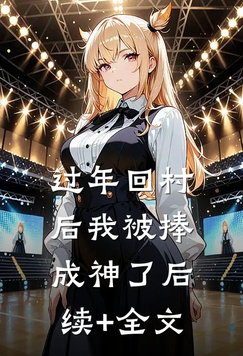 过年回村后我被捧成神了后续+全文