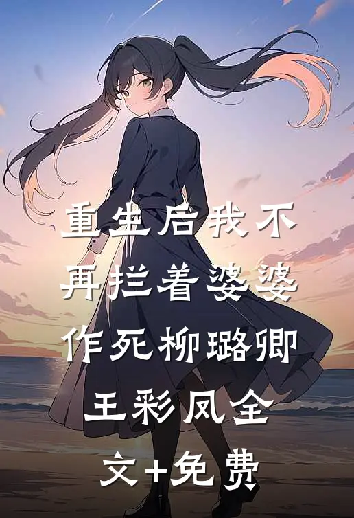 重生后我不再拦着婆婆作死柳璐卿王彩凤全文+免费