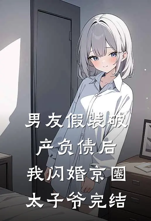 男友假装破产负债后，我闪婚京圈太子爷完结