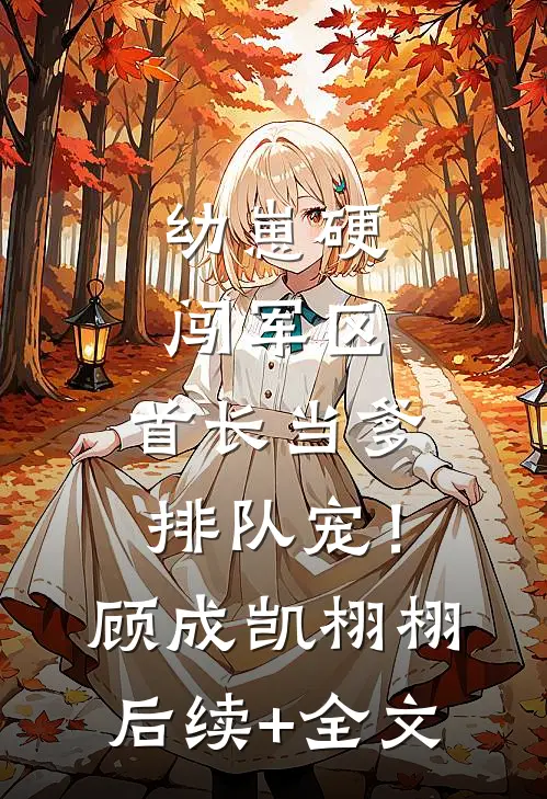 幼崽硬闯军区，首长当爹排队宠！顾成凯栩栩后续+全文