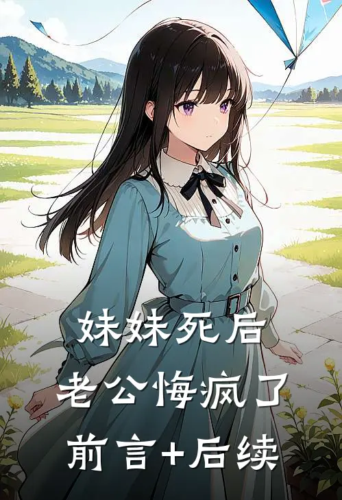 妹妹死后，老公悔疯了前言+后续