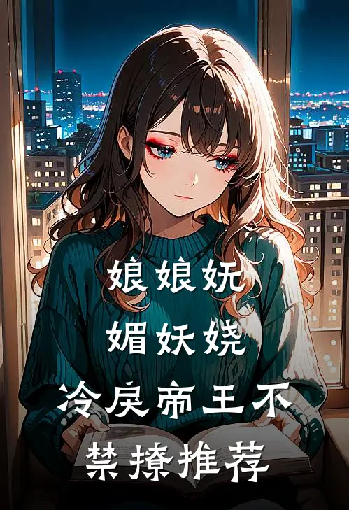 娘娘妩媚妖娆，冷戾帝王不禁撩推荐