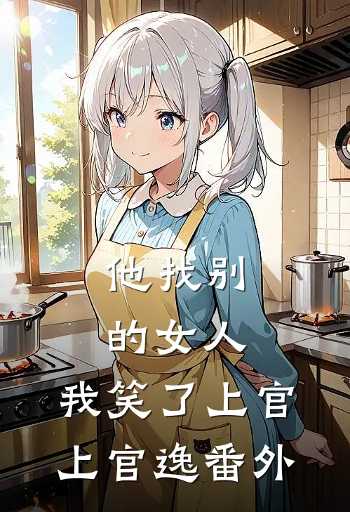 他找别的女人，我笑了上官上官逸番外