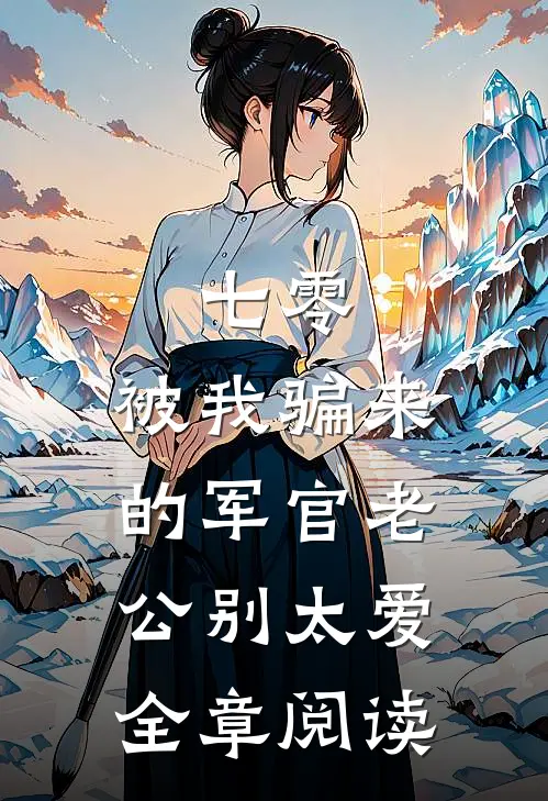 七零：被我骗来的军官老公别太爱全章阅读