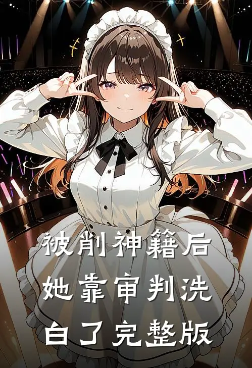 被削神籍后，她靠审判洗白了完整版