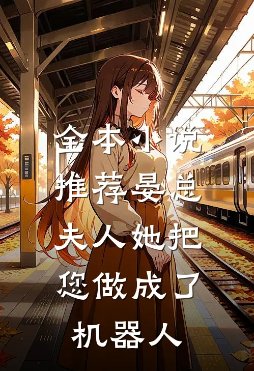 全本小说推荐晏总，夫人她把您做成了机器人