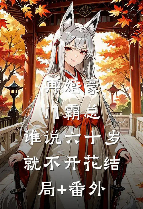 再婚豪门霸总，谁说六十岁就不开花结局+番外