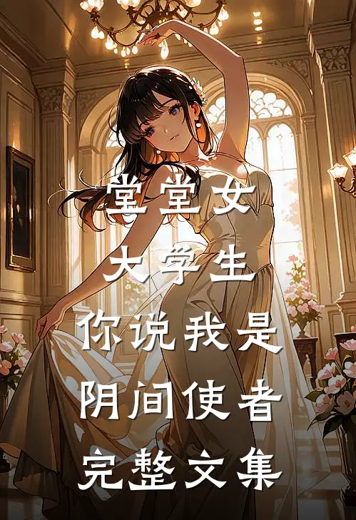 堂堂女大学生，你说我是阴间使者完整文集