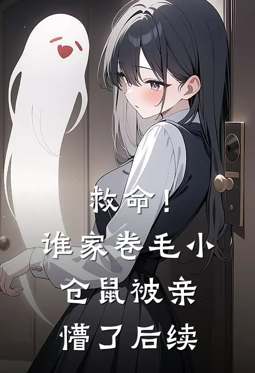 救命！谁家卷毛小仓鼠被亲懵了后续