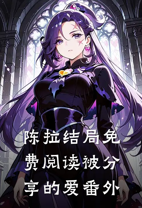 陈拉结局免费阅读被分享的爱番外