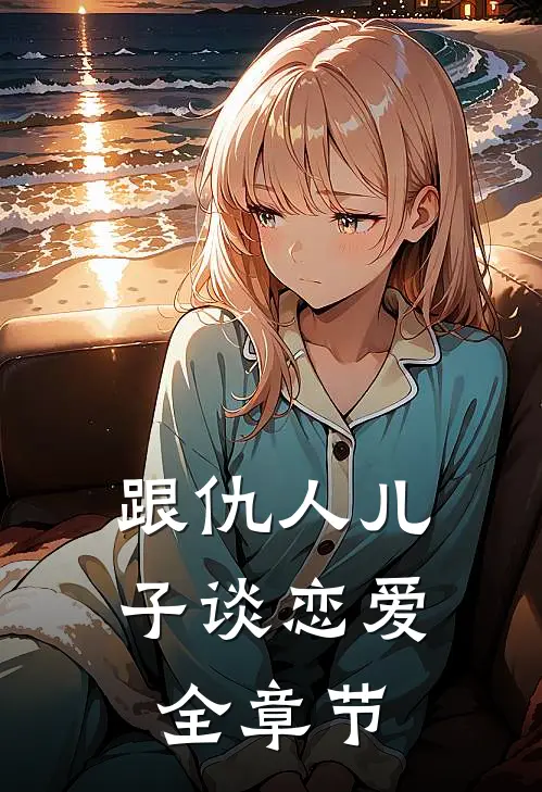 跟仇人儿子谈恋爱全章节