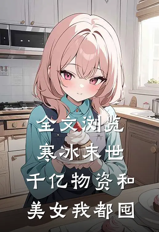 全文浏览寒冰末世：千亿物资和美女我都囤