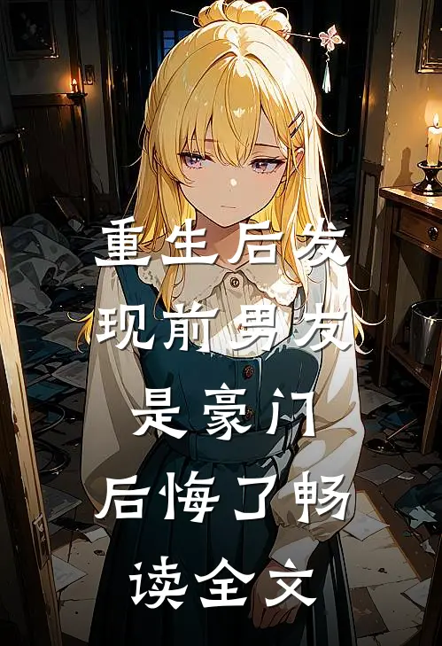 重生后发现前男友是豪门，后悔了畅读全文