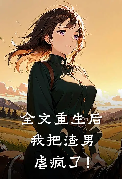 全文重生后，我把渣男虐疯了！