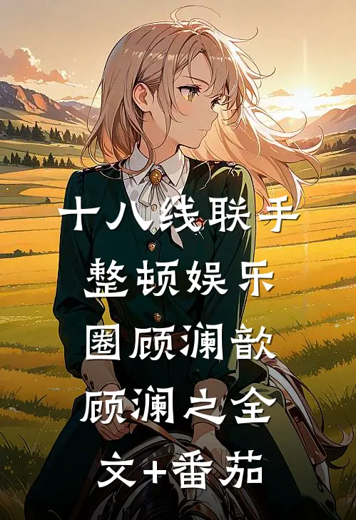 十八线联手整顿娱乐圈顾澜歆顾澜之全文+番茄