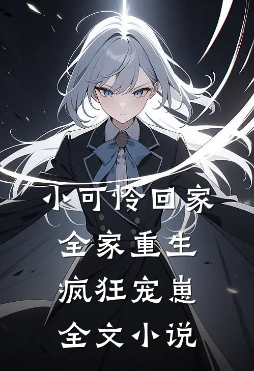 小可怜回家，全家重生疯狂宠崽全文小说