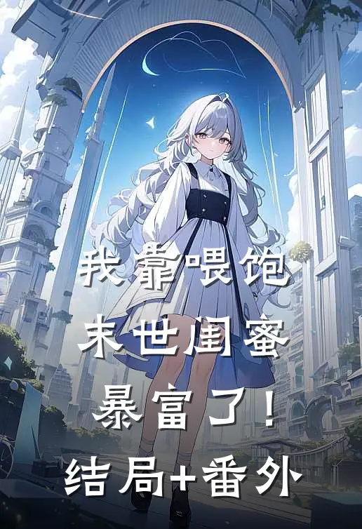 我靠喂饱末世闺蜜暴富了！结局+番外