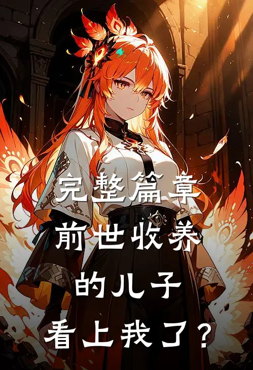 完整篇章前世收养的儿子，看上我了？