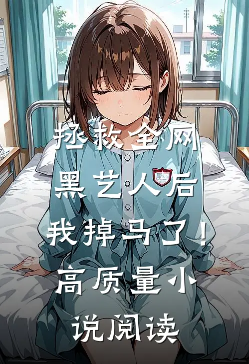 拯救全网黑艺人后，我掉马了！高质量小说阅读