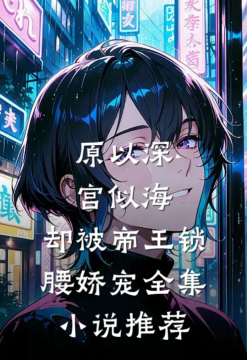 原以深宫似海，却被帝王锁腰娇宠全集小说推荐